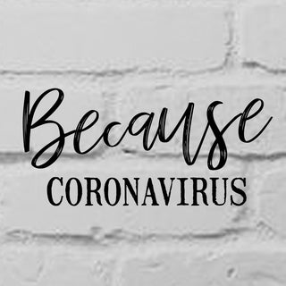 Because Coronavirus
